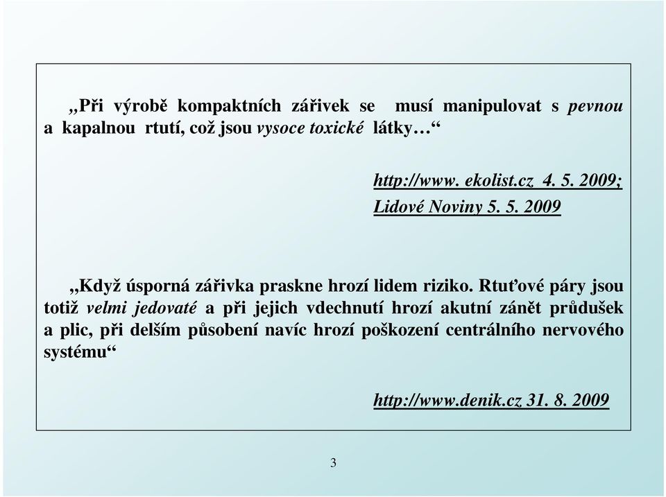 Rtuťové páry jsou totiž velmi jedovaté a při jejich vdechnutí hrozí akutní zánět průdušek a plic, při