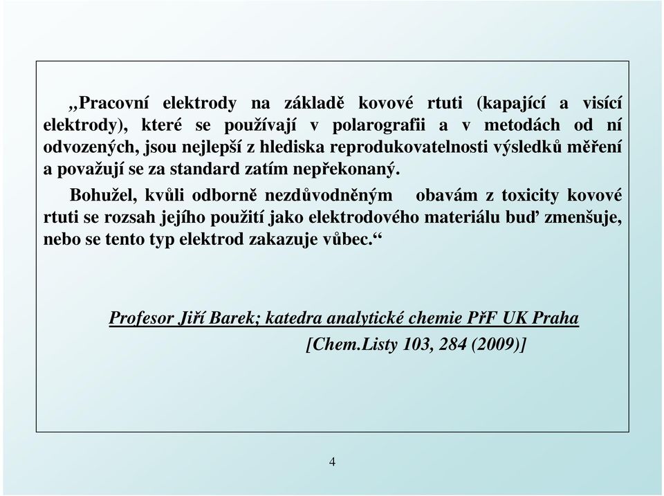 Bohužel, kvůli odborně nezdůvodněným obavám z toxicity kovové rtuti se rozsah jejího použití jako elektrodového materiálu buď