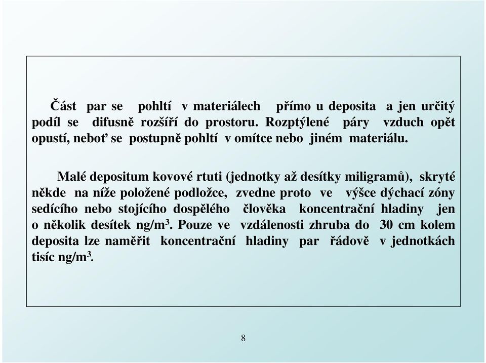 Malé depositum kovové rtuti (jednotky až desítky miligramů), skryté někde na níže položené podložce, zvedne proto ve výšce dýchací zóny