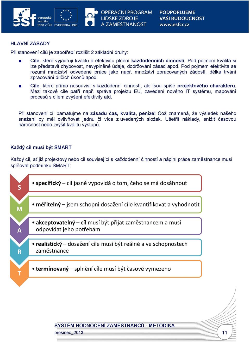 množství zpracovaných žádostí, délka trvání zpracování dílčích úkonů apod. Cíle, které přímo nesouvisí s každodenní činností, ale jsou spíše projektového charakteru. Mezi takové cíle patří např.