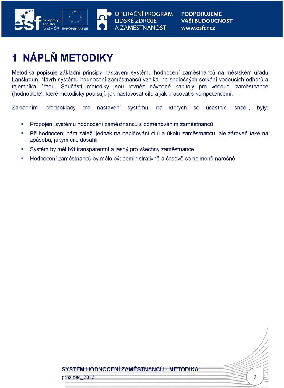 Součástí metodiky jsou rovněž návodné kapitoly pro vedoucí zaměstnance (hodnotitele), které metodicky popisují, jak nastavovat cíle a jak pracovat s kompetencemi.