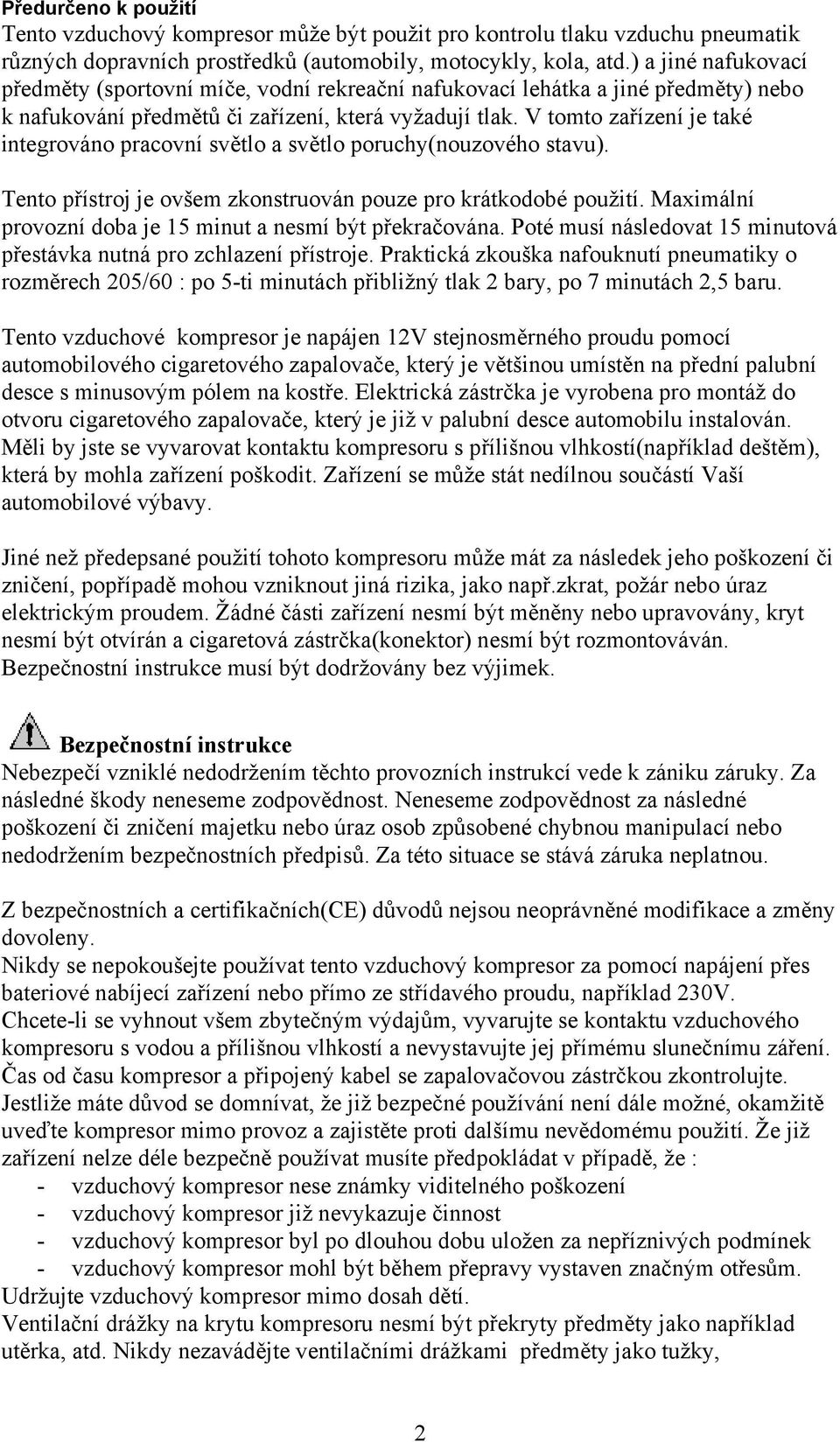 V tomto zařízení je také integrováno pracovní světlo a světlo poruchy(nouzového stavu). Tento přístroj je ovšem zkonstruován pouze pro krátkodobé použití.