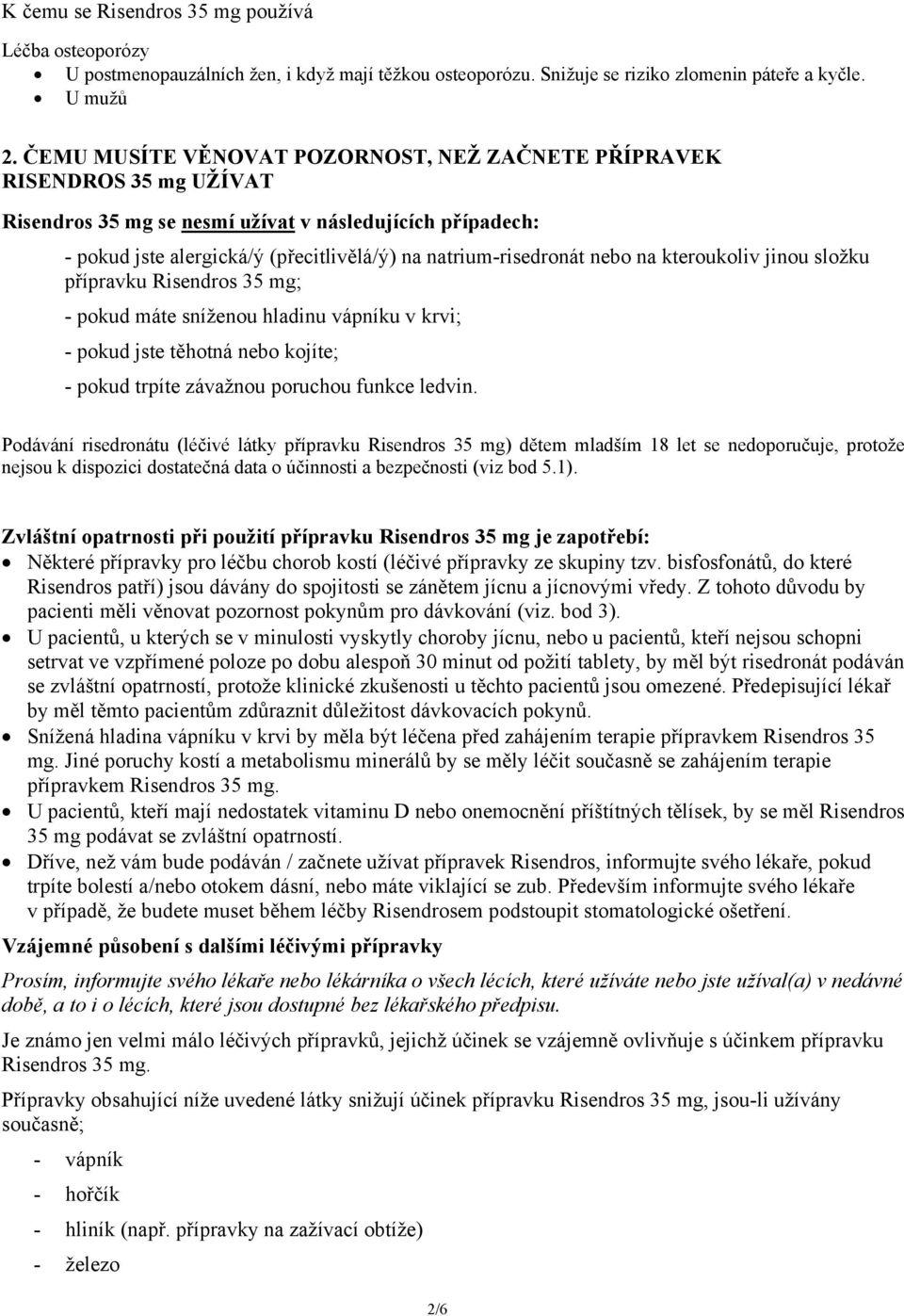 nebo na kteroukoliv jinou složku přípravku Risendros 35 mg; - pokud máte sníženou hladinu vápníku v krvi; - pokud jste těhotná nebo kojíte; - pokud trpíte závažnou poruchou funkce ledvin.