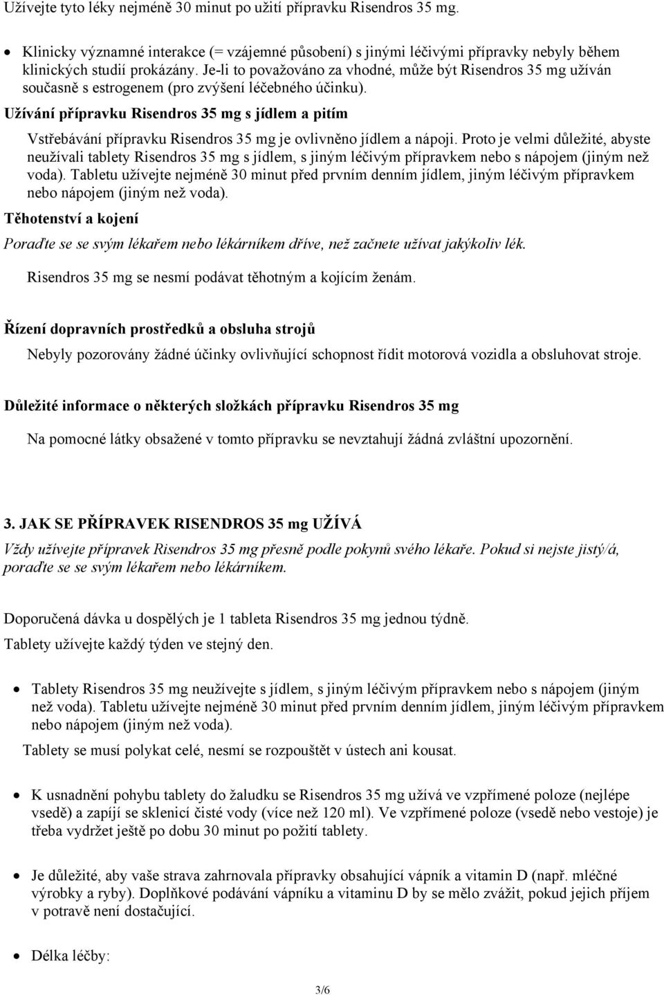 Užívání přípravku Risendros 35 mg s jídlem a pitím Vstřebávání přípravku Risendros 35 mg je ovlivněno jídlem a nápoji.