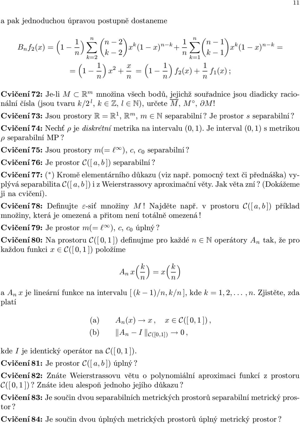 Cvičeí74:Nechť ρjediskrétímetrikaaitervalu(0,).jeiterval(0,)smetrikou ρ separabilí MP? Cvičeí75:Jsouprostory m(= l ), c, c 0 separabilí? Cvičeí76:Jeprostor C([ a, b])separabilí?