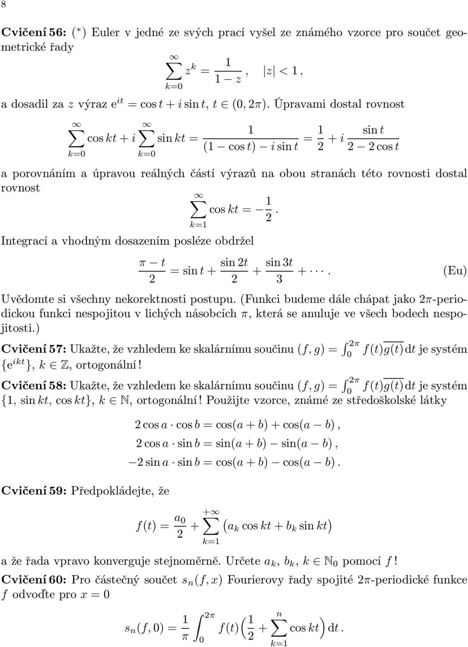 Itegrací a vhodým dosazeím posléze obdržel π t 2 =sit+ si2t 2 + si3t 3 +. (Eu) Uvědomte si všechy ekorektosti postupu.