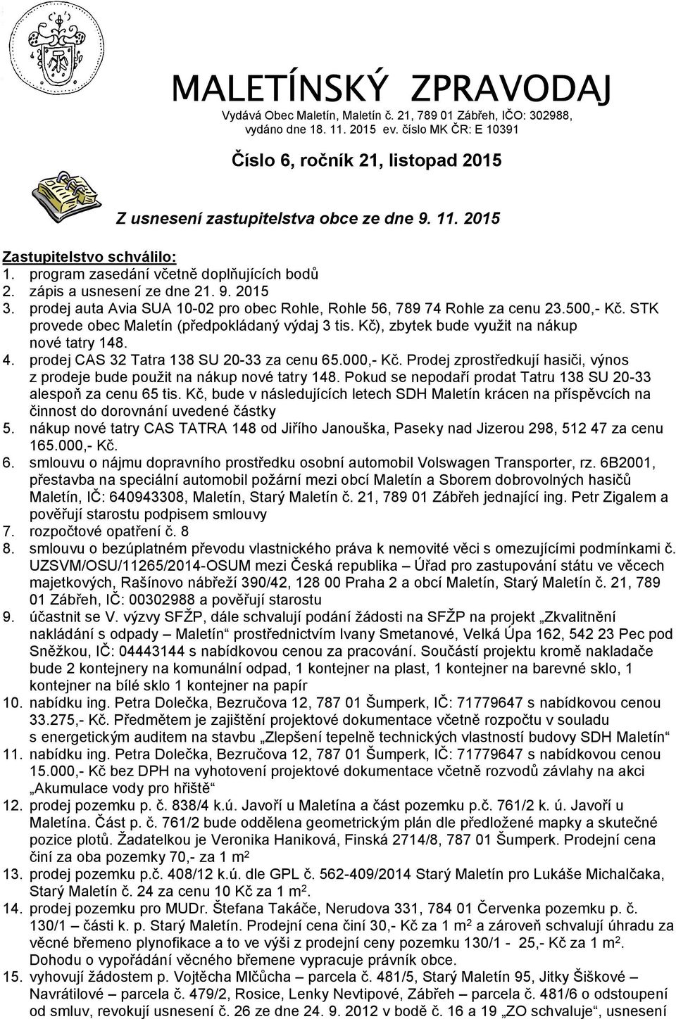 zápis a usnesení ze dne 21. 9. 2015 3. prodej auta Avia SUA 10-02 pro obec Rohle, Rohle 56, 789 74 Rohle za cenu 23.500,- Kč. STK provede obec Maletín (předpokládaný výdaj 3 tis.