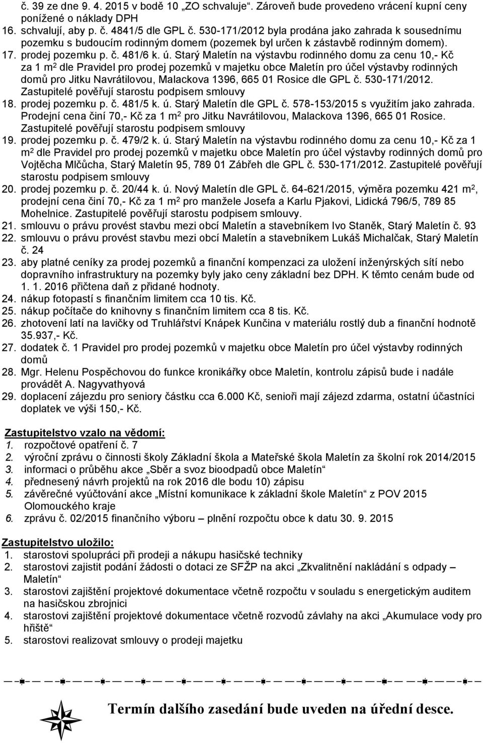 Starý Maletín na výstavbu rodinného domu za cenu 10,- Kč za 1 m 2 dle Pravidel pro prodej pozemků v majetku obce Maletín pro účel výstavby rodinných domů pro Jitku Navrátilovou, Malackova 1396, 665