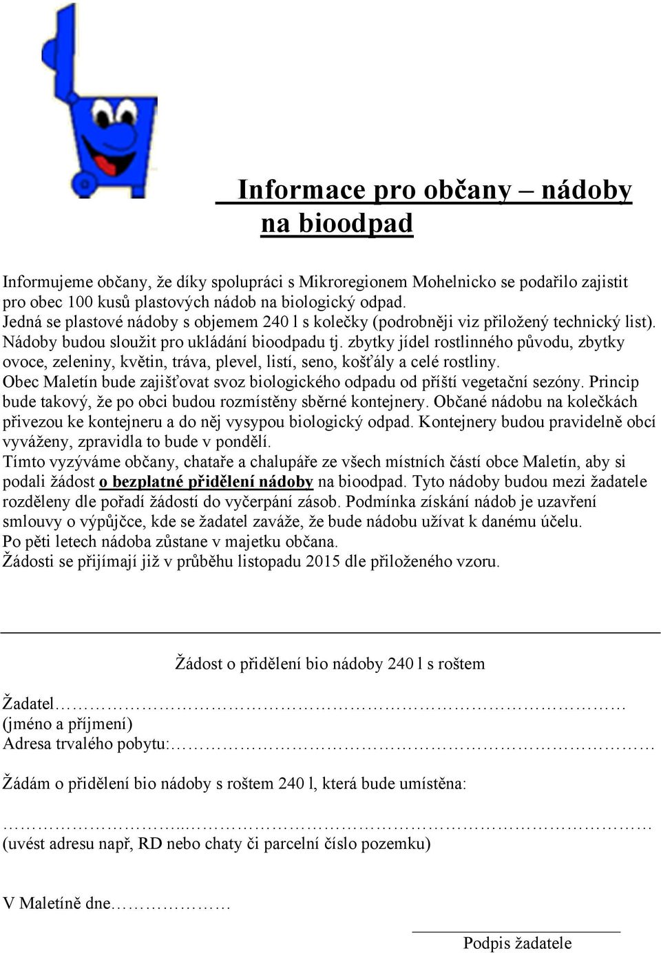 zbytky jídel rostlinného původu, zbytky ovoce, zeleniny, květin, tráva, plevel, listí, seno, košťály a celé rostliny. Obec Maletín bude zajišťovat svoz biologického odpadu od příští vegetační sezóny.