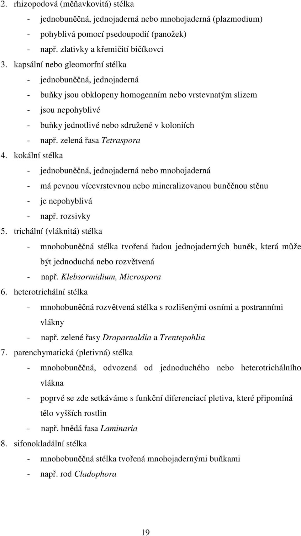 zelená řasa Tetraspora 4. kokální stélka - jednobuněčná, jednojaderná nebo mnohojaderná - má pevnou vícevrstevnou nebo mineralizovanou buněčnou stěnu - je nepohyblivá - např. rozsivky 5.