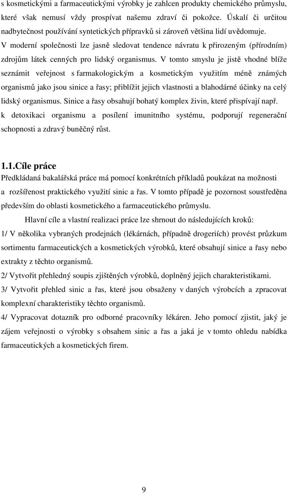 V moderní společnosti lze jasně sledovat tendence návratu k přirozeným (přírodním) zdrojům látek cenných pro lidský organismus.