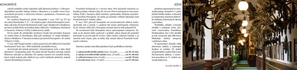 Po vymření Benešoviců přešlo Konopiště v roce 1327 na 275 let do rukou Šternberků. V 17. 19. století se pak v držení Konopiště vystřídala celá řada vlivných šlechtických rodů: např.