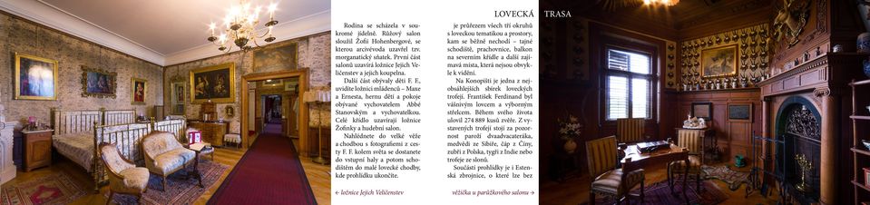 F., uvidíte ložnici mládenců Maxe a Ernesta, hernu dětí a pokoje obývané vychovatelem Abbé Stanovským a vychovatelkou. Celé křídlo uzavírají ložnice Žofinky a hudební salon.