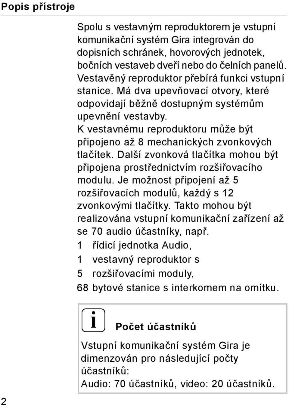 K vestavnému reproduktoru může být připojeno až 8 mechanických zvonkových tlačítek. Další zvonková tlačítka mohou být připojena prostřednictvím rozšiřovacího modulu.