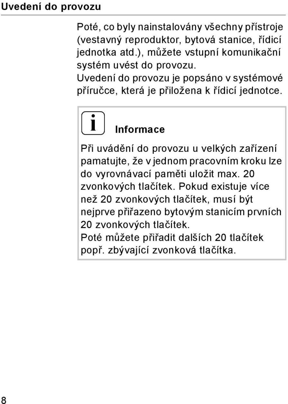 i Informace Při uvádění do provozu u velkých zařízení pamatujte, že v jednom pracovním kroku lze do vyrovnávací paměti uložit max. 20 zvonkových tlačítek.