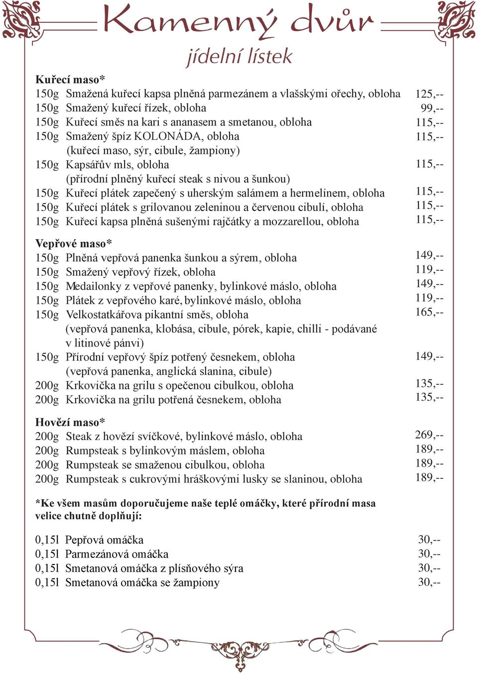 150g Kuřecí plátek s grilovanou zeleninou a červenou cibulí, obloha 150g Kuřecí kapsa plněná sušenými rajčátky a mozzarellou, obloha Vepřové maso* 150g Plněná vepřová panenka šunkou a sýrem, obloha