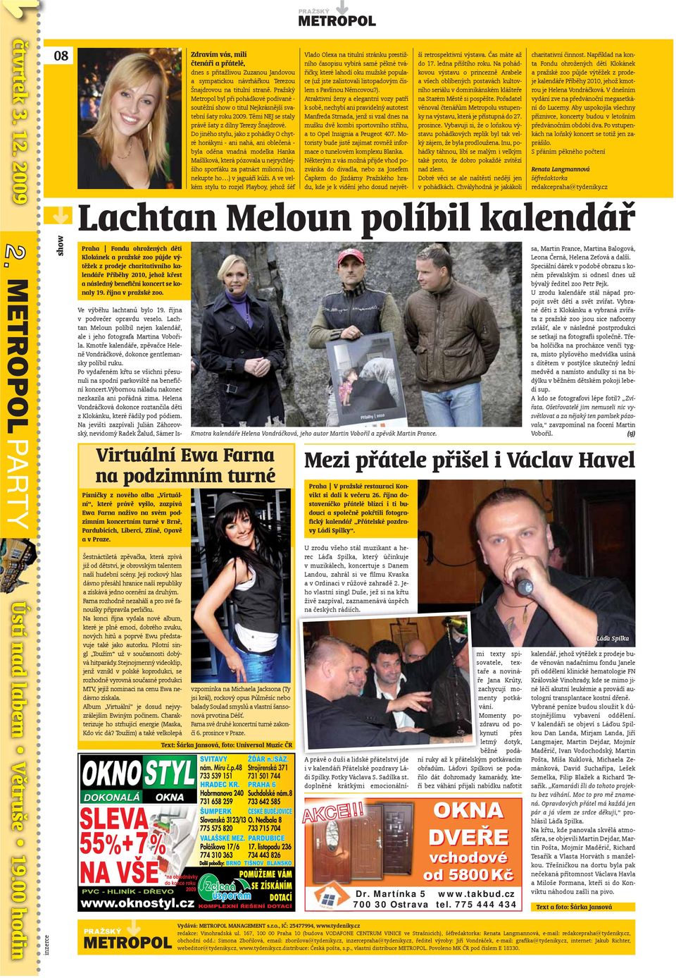 Do jiného stylu, jako z pohádky O chytré horákyni - ani nahá, ani oblečená - byla oděna vnadná modelka Hanka Mašlíková, která pózovala u nejrychlejšího sporťáku za patnáct milionů (no, nekupte ho ) v