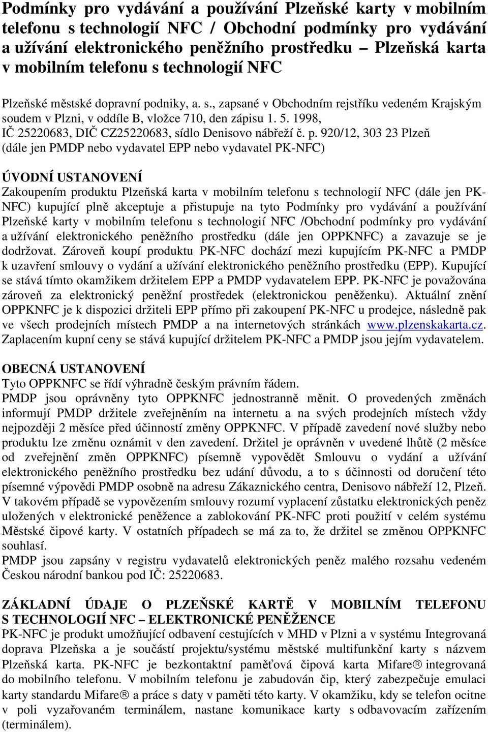 1998, IČ 25220683, DIČ CZ25220683, sídlo Denisovo nábřeží č. p.