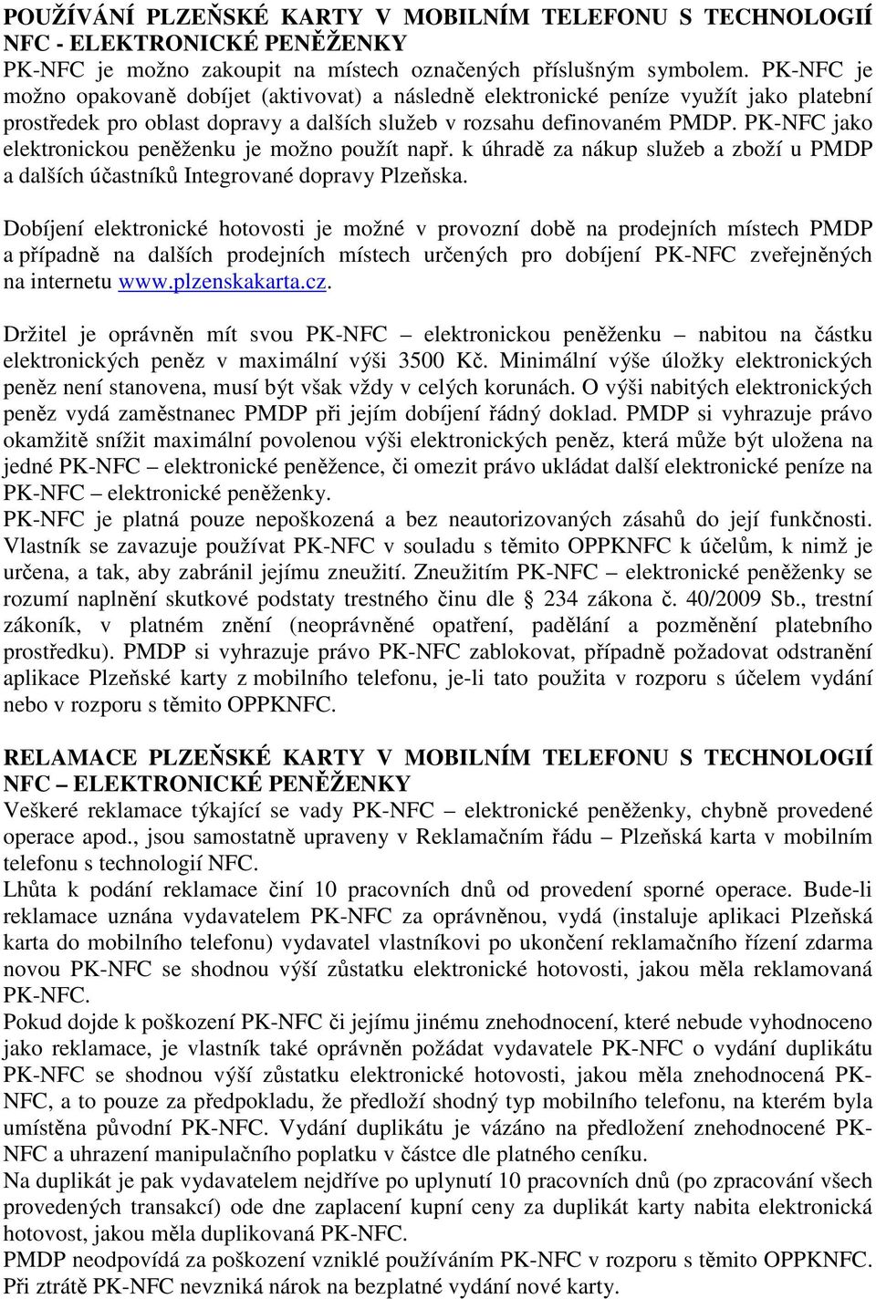 PK-NFC jako elektronickou peněženku je možno použít např. k úhradě za nákup služeb a zboží u PMDP a dalších účastníků Integrované dopravy Plzeňska.