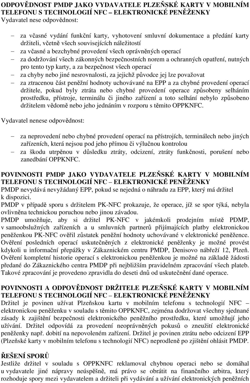 bezpečnost všech operací za chyby nebo jiné nesrovnalosti, za jejichž původce jej lze považovat za ztracenou část peněžní hodnoty uchovávané na EPP a za chybné provedení operací držitele, pokud byly