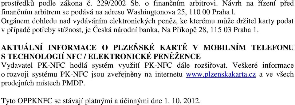 AKTUÁLNÍ INFORMACE O PLZEŇSKÉ KARTĚ V MOBILNÍM TELEFONU S TECHNOLOGIÍ NFC / ELEKTRONICKÉ PENĚŽENCE Vydavatel PK-NFC hodlá systém využití PK-NFC dále rozšiřovat.