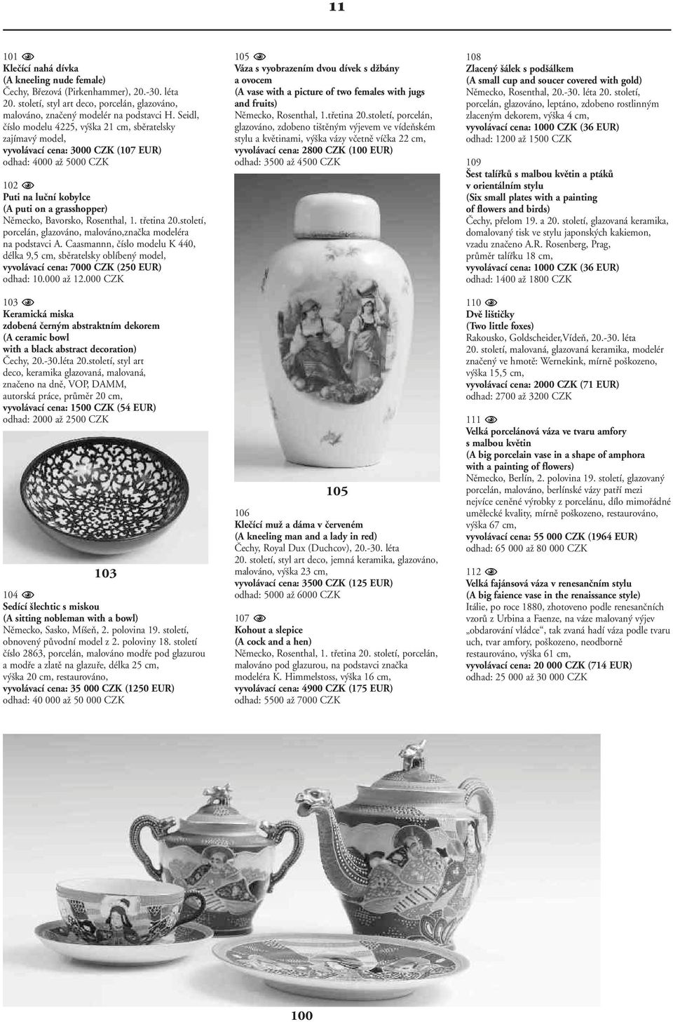 století, porcelán, glazováno, malováno,znaãka modeléra na podstavci A. Caasmannn, ãíslo modelu K 440, délka 9,5 cm, sbûratelsky oblíben model, vyvolávací cena: 7000 CZK (250 EUR) odhad: 10.000 aï 12.