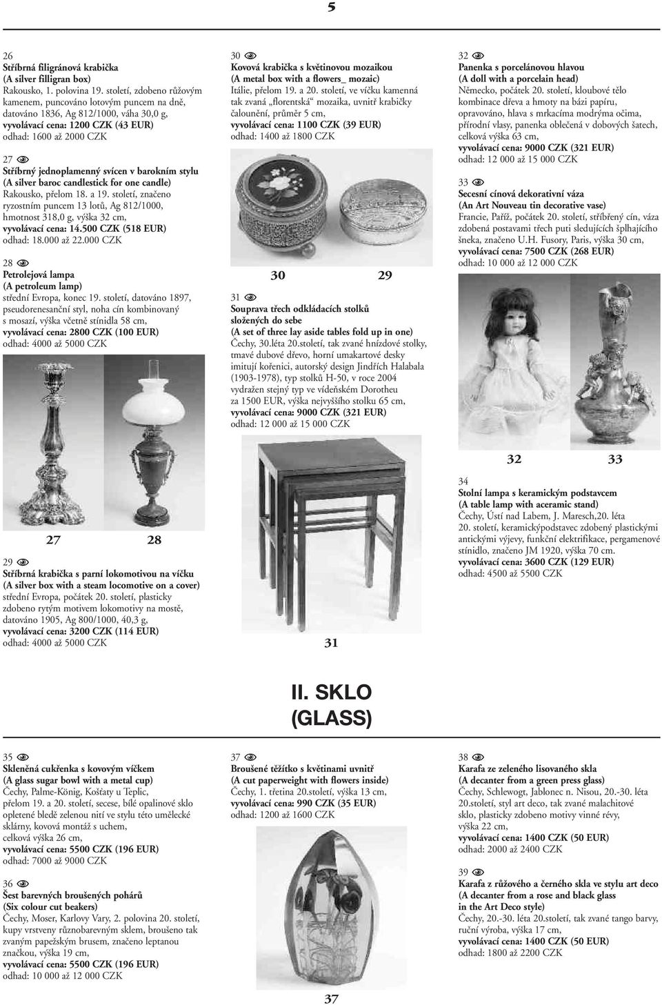 v barokním stylu (A silver baroc candlestick for one candle) Rakousko, pfielom 18. a 19. století, znaãeno ryzostním puncem 13 lotû, Ag 812/1000, hmotnost 318,0 g, v ka 32 cm, vyvolávací cena: 14.