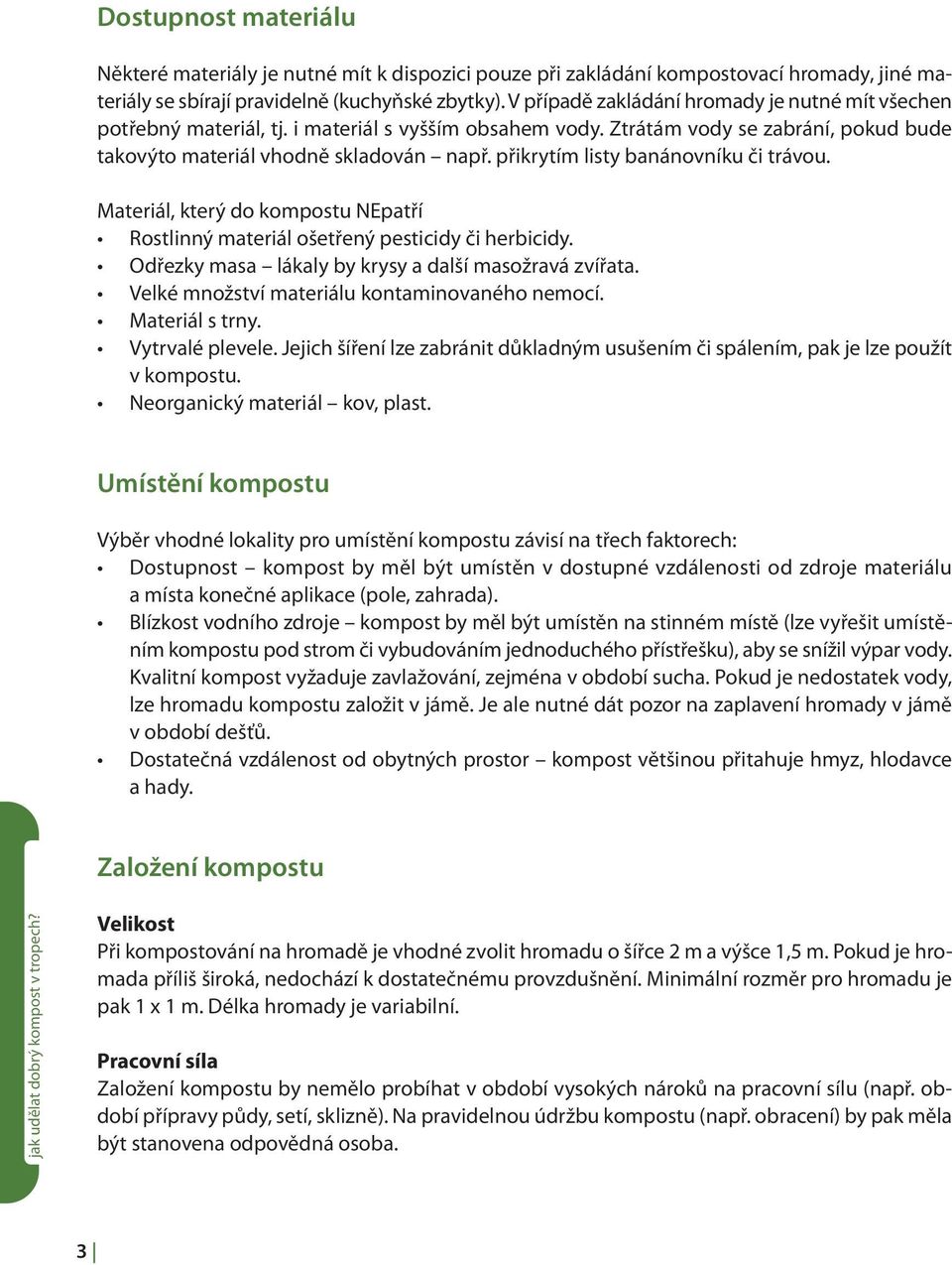 přikrytím listy banánovníku či trávou. Materiál, který do kompostu NEpatří Rostlinný materiál ošetřený pesticidy či herbicidy. Odřezky masa lákaly by krysy a další masožravá zvířata.