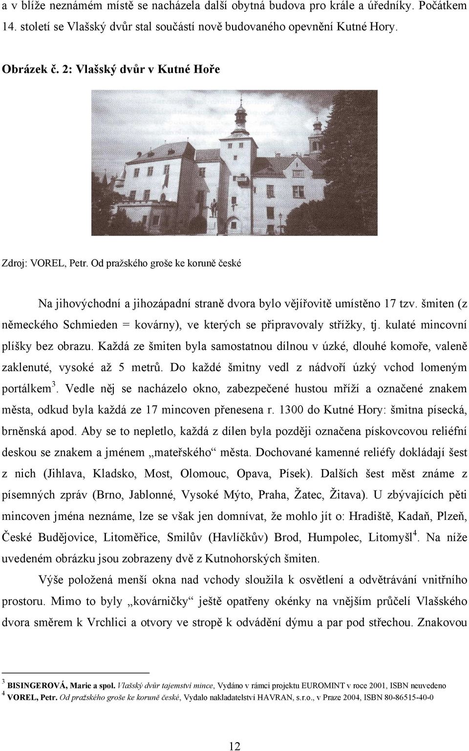 šmiten (z německého Schmieden = kovárny), ve kterých se připravovaly střížky, tj. kulaté mincovní plíšky bez obrazu.