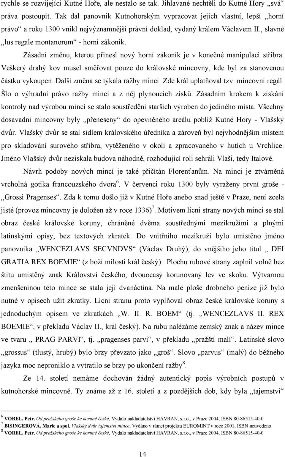 Zásadní změnu, kterou přinesl nový horní zákoník je v konečné manipulaci stříbra. Veškerý drahý kov musel směřovat pouze do královské mincovny, kde byl za stanovenou částku vykoupen.