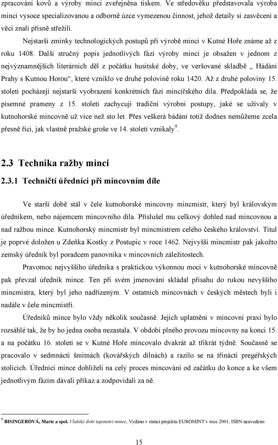 Nejstarší zmínky technologických postupů při výrobě mincí v Kutné Hoře známe až z roku 1408.