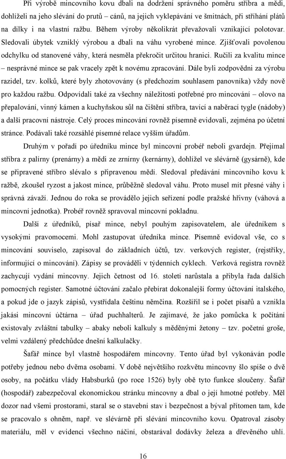 Zjišťovali povolenou odchylku od stanovené váhy, která nesměla překročit určitou hranici. Ručili za kvalitu mince nesprávné mince se pak vracely zpět k novému zpracování.
