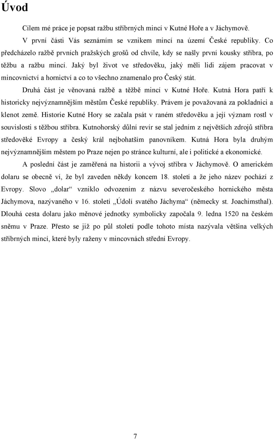 Jaký byl život ve středověku, jaký měli lidi zájem pracovat v mincovnictví a hornictví a co to všechno znamenalo pro Český stát. Druhá část je věnovaná ražbě a těžbě mincí v Kutné Hoře.