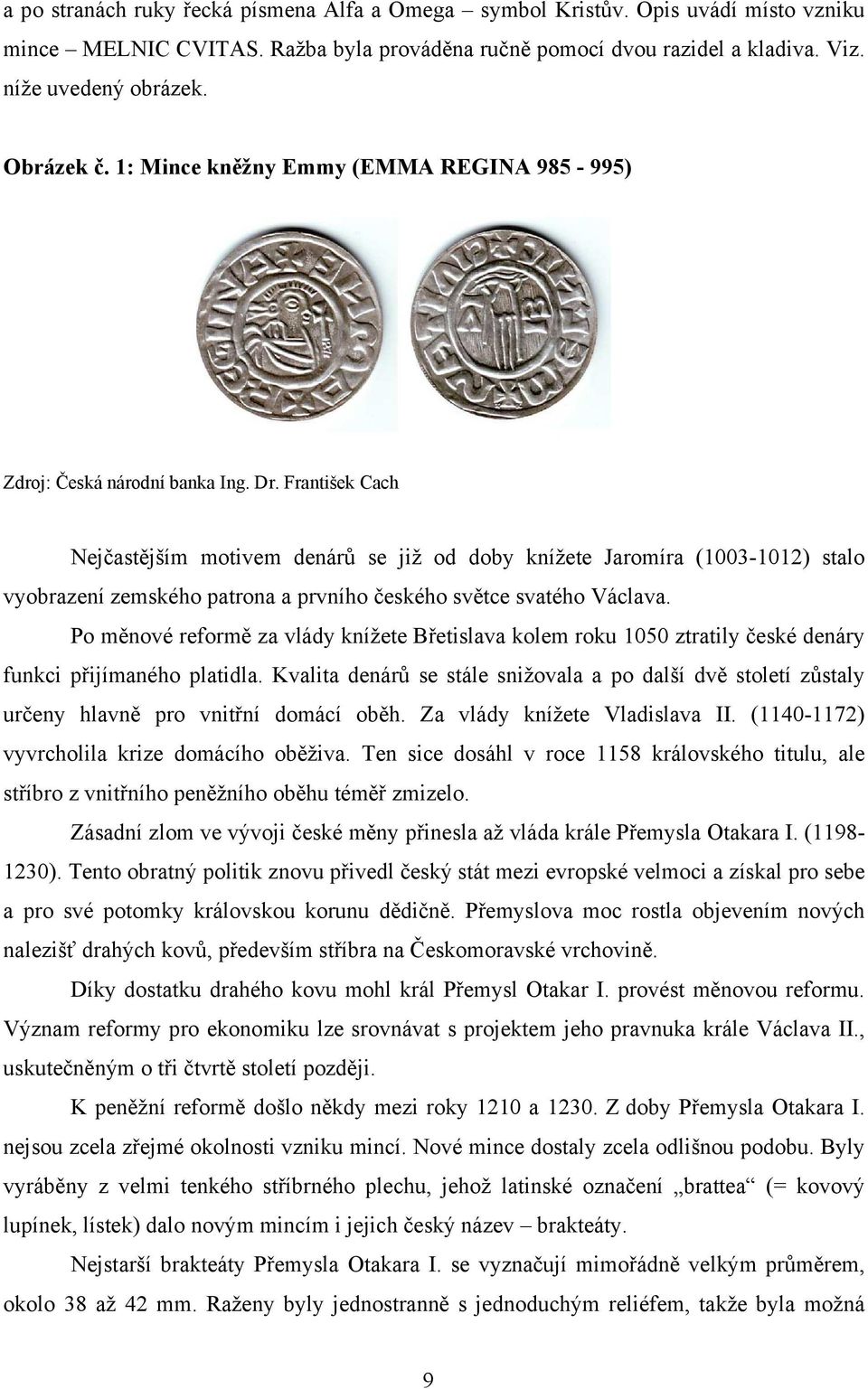 František Cach Nejčastějším motivem denárů se již od doby knížete Jaromíra (1003-1012) stalo vyobrazení zemského patrona a prvního českého světce svatého Václava.