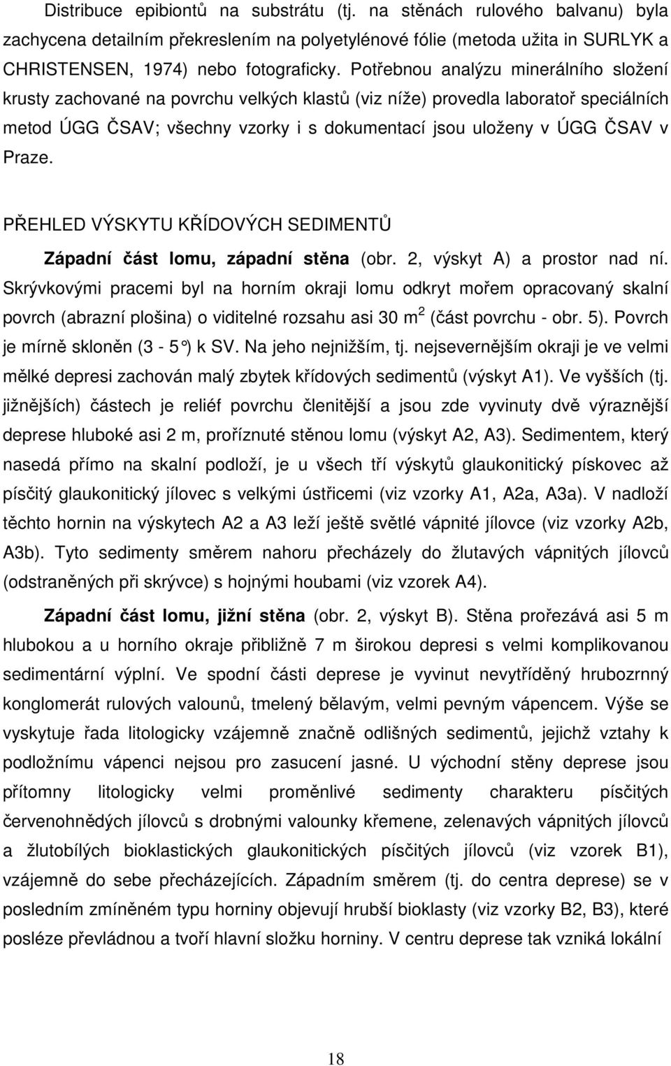 Praze. PŘEHLED VÝSKYTU KŘÍDOVÝCH SEDIMENTŮ Západní část lomu, západní stěna (obr. 2, výskyt A) a prostor nad ní.