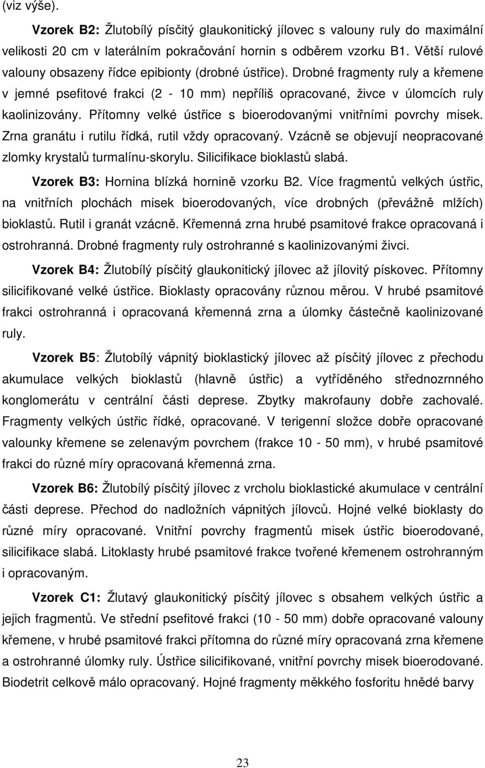Přítomny velké ústřice s bioerodovanými vnitřními povrchy misek. Zrna granátu i rutilu řídká, rutil vždy opracovaný. Vzácně se objevují neopracované zlomky krystalů turmalínu-skorylu.