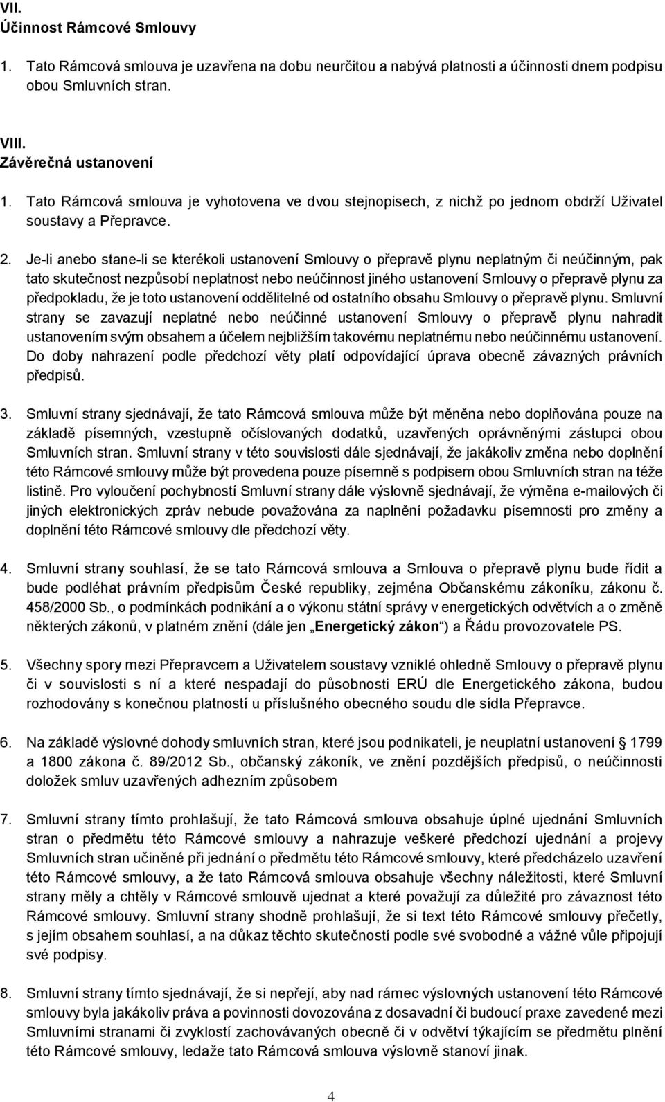 Je-li anebo stane-li se kterékoli ustanovení Smlouvy o přepravě plynu neplatným či neúčinným, pak tato skutečnost nezpůsobí neplatnost nebo neúčinnost jiného ustanovení Smlouvy o přepravě plynu za