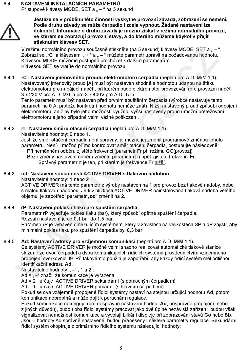 Informace o druhu závady je možno získat v režimu normálního provozu, ve kterém se zobrazují provozní stavy, a do kterého můžeme kdykoliv přejít stisknutím klávesy SET.
