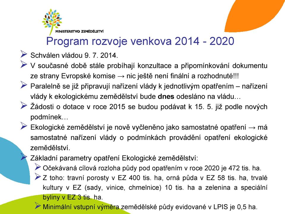 již podle nových podmínek Ekologické zemědělství je nově vyčleněno jako samostatné opatření má samostatné nařízení vlády o podmínkách provádění opatření ekologické zemědělství.