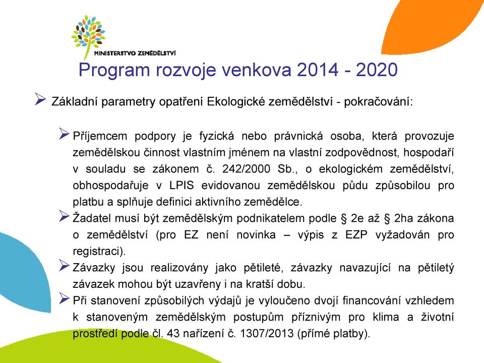 , o ekologickém zemědělství, obhospodařuje v LPIS evidovanou zemědělskou půdu způsobilou pro platbu a splňuje definici aktivního zemědělce.