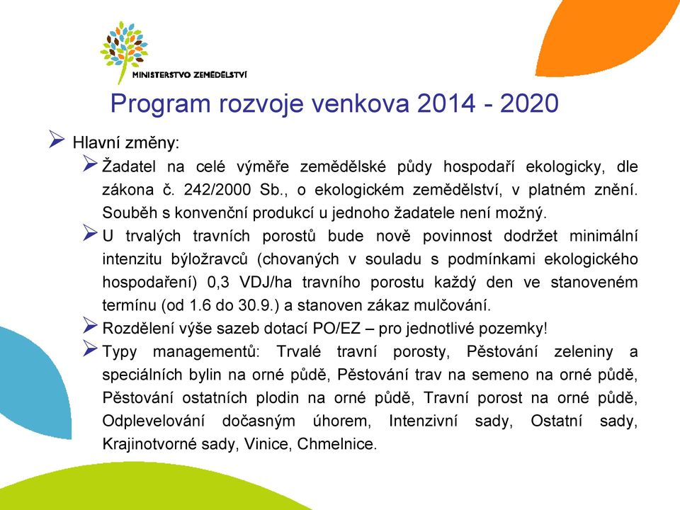 U trvalých travních porostů bude nově povinnost dodržet minimální intenzitu býložravců (chovaných v souladu s podmínkami ekologického hospodaření) 0,3 VDJ/ha travního porostu každý den ve stanoveném