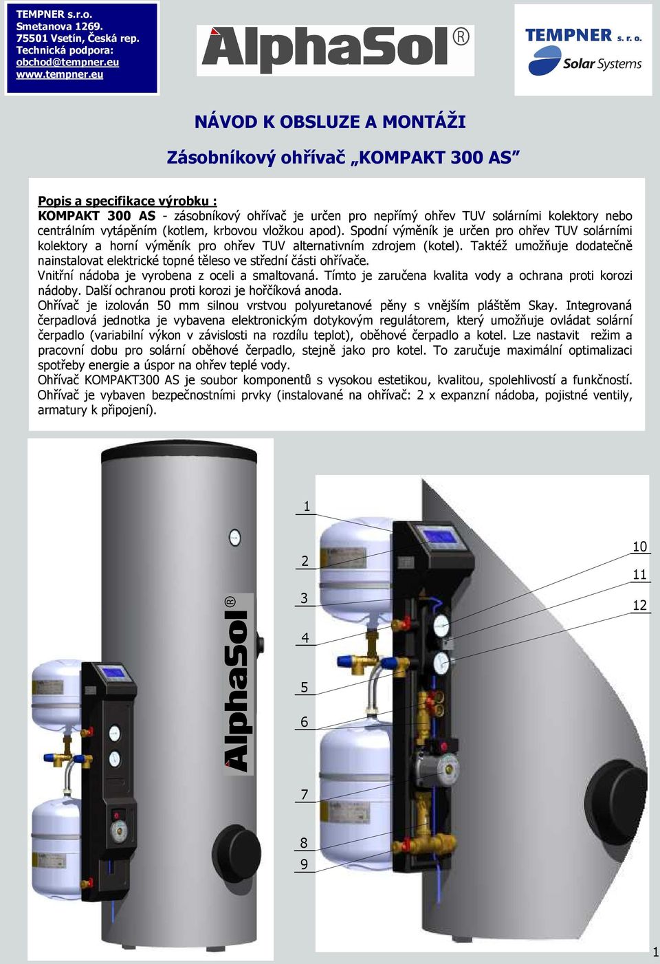 eu NÁVOD K OBSLUZE A MONTÁŽI Zásobníkový ohřívač KOMPAKT 300 AS Popis a specifikace výrobku : KOMPAKT 300 AS - zásobníkový ohřívač je určen pro nepřímý ohřev TUV solárními kolektory nebo centrálním