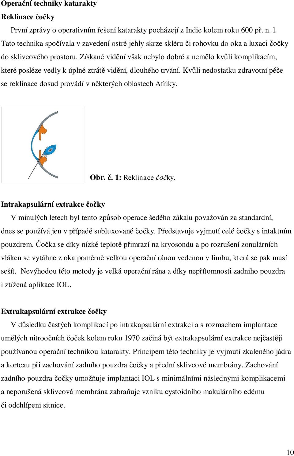 Získané vid ní však nebylo dobré a nem lo kv li komplikacím, které posléze vedly k úplné ztrát vid ní, dlouhého trvání.