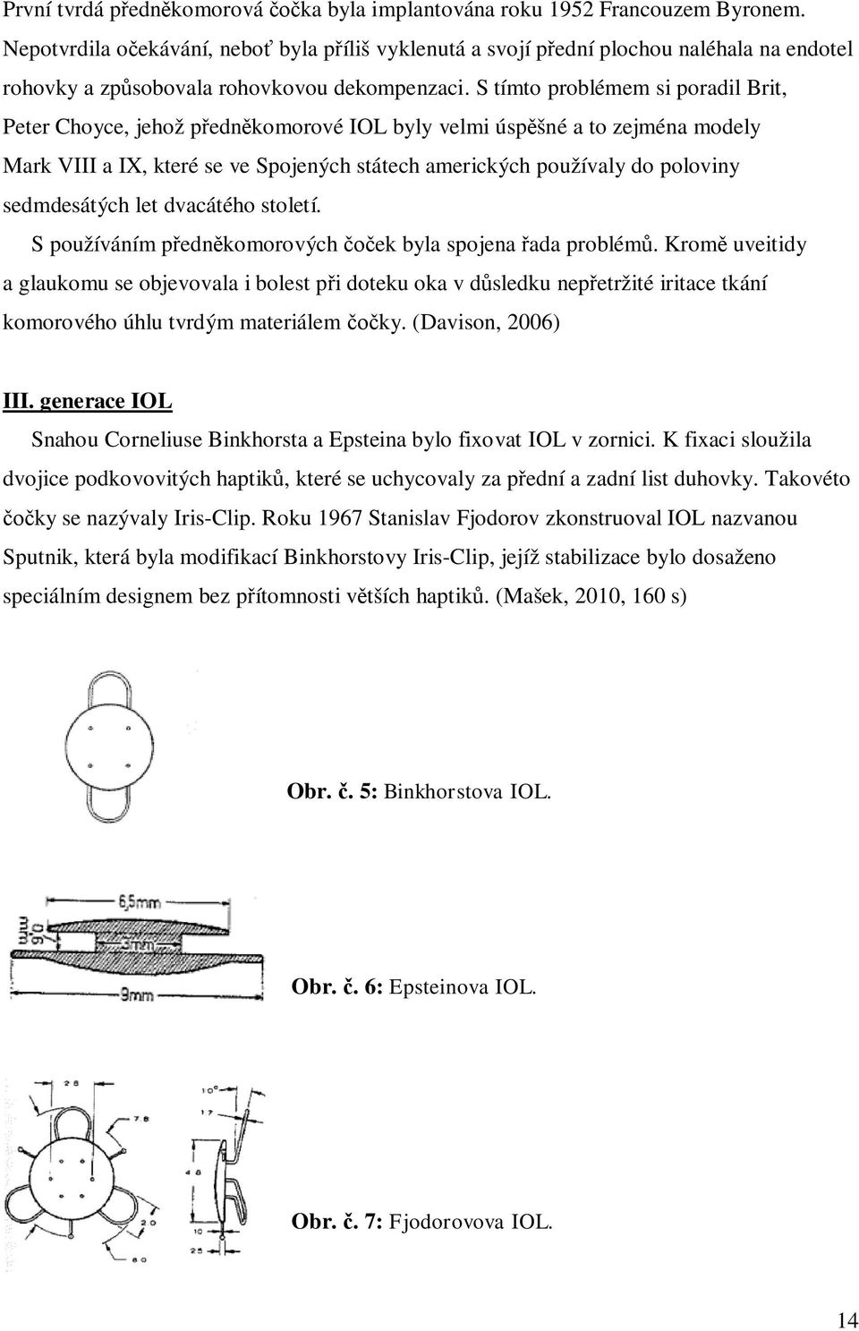 S tímto problémem si poradil Brit, Peter Choyce, jehož p edn komorové IOL byly velmi úsp šné a to zejména modely Mark VIII a IX, které se ve Spojených státech amerických používaly do poloviny