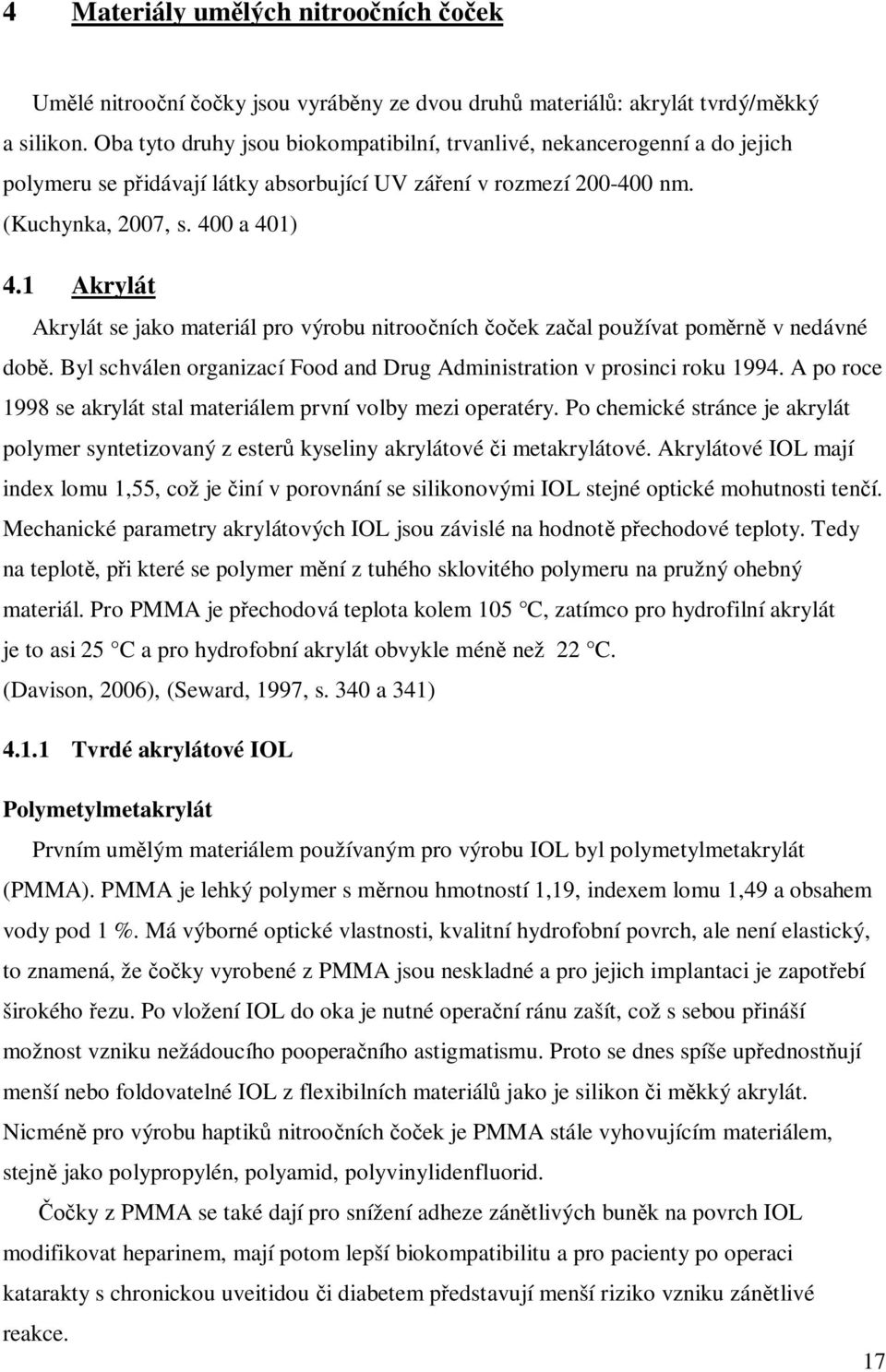1 Akrylát Akrylát se jako materiál pro výrobu nitroo ních ek za al používat pom rn v nedávné dob. Byl schválen organizací Food and Drug Administration v prosinci roku 1994.