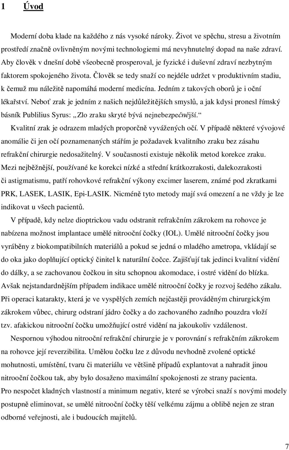 lov k se tedy snaží co nejdéle udržet v produktivním stadiu, k emuž mu náležit napomáhá moderní medicína. Jedním z takových obor je i o ní léka ství.