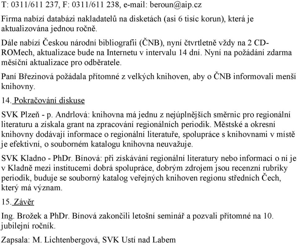 Paní Březinová požádala přítomné z velkých knihoven, aby o ČNB informovali menší knihovny. 14. Pokračování diskuse SVK Plzeň - p.