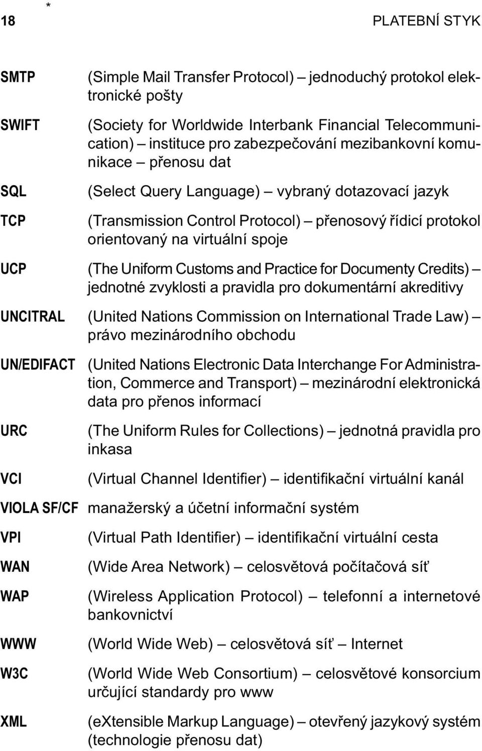 and Practice for Documenty Credits) jednotné zvyklosti a pravidla pro dokumentární akreditivy UNCITRAL (United Nations Commission on International Trade Law) právo mezinárodního obchodu UN/EDIFACT