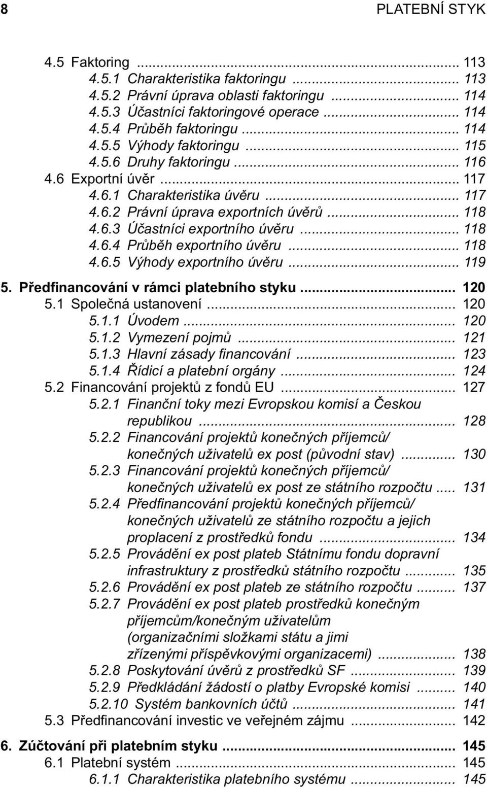 .. 118 4.6.5 Výhody exportního úvěru... 119 5. Předfinancování v rámci platebního styku... 120 5.1 Společná ustanovení... 120 5.1.1 Úvodem... 120 5.1.2 Vymezení pojmů... 121 5.1.3 Hlavní zásady fi nancování.