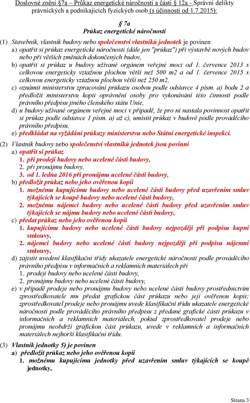 2015): 7a Průkaz energetické náročnosti (1) Stavebník, vlastník budovy nebo společenství vlastníků jednotek je povinen a) opatřit si průkaz energetické náročnosti (dále jen "průkaz") při výstavbě
